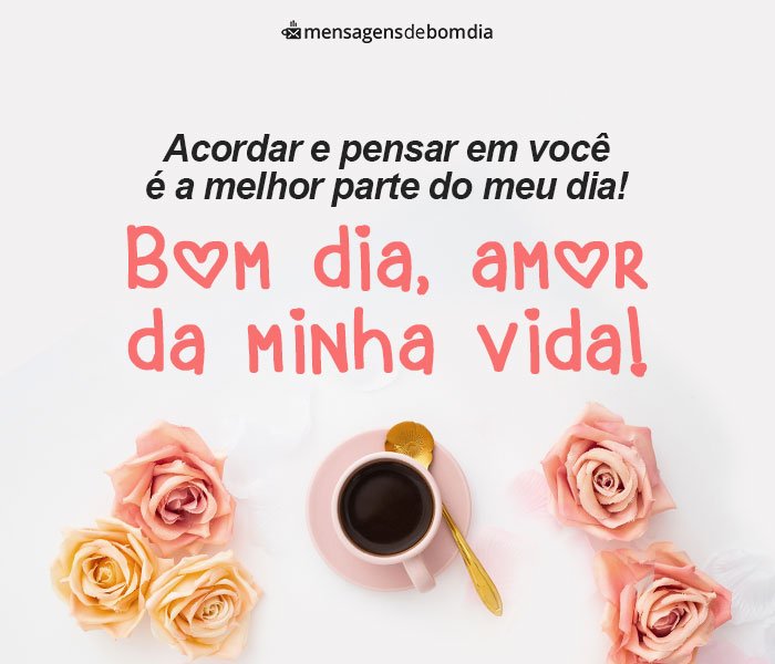 Bom Dia Amor da Minha Vida!