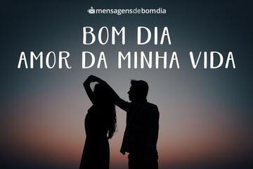 Imagem do post Bom Dia Amor da Minha Vida!